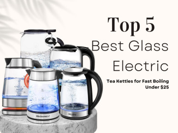 Top 5 Best Glass Electric Tea Kettles for Fast Boiling Under $25 In 2024